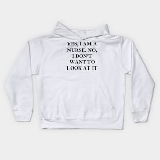 Yes, I am a nurse. No, I don’t want to look at it Kids Hoodie